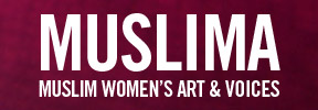 MUSLIMA: Muslim Women's Art & Voices
